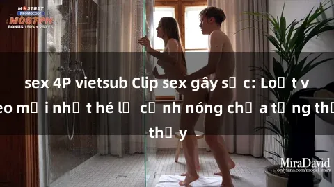 sex 4P vietsub Clip sex gây sốc: Loạt video mới nhất hé lộ cảnh nóng chưa từng thấy