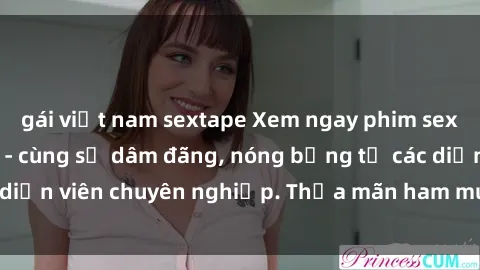 gái việt nam sextape Xem ngay phim sex miễn phí tại đây - cùng sự dâm đãng, nóng bỏng từ các diễn viên chuyên nghiệp. Thỏa mãn ham muốn ngay hôm nay!
