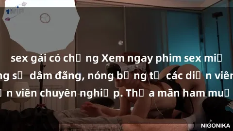 sex gái có chồng Xem ngay phim sex miễn phí tại đây - cùng sự dâm đãng, nóng bỏng từ các diễn viên chuyên nghiệp. Thỏa mãn ham muốn ngay hôm nay!