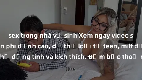 sex trong nhà vệ sinh Xem ngay video sex không che miễn phí đỉnh cao, đủ thể loại từ teen, milf đến các cảnh quan hệ đồng tính và kích thích. Đảm bảo thoả mãn mọi khả năng kích thích của bạn!