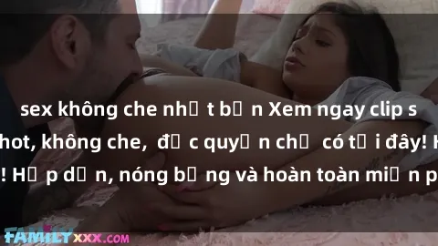 sex không che nhật bản Xem ngay clip sex không che cực hot, không che,  độc quyền chỉ có tại đây! Hấp dẫn, nóng bỏng và hoàn toàn miễn phí, không thể bỏ qua!