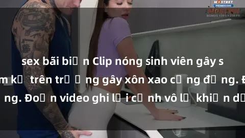 sex bãi biển Clip nóng sinh viên gây sốc: Hành động cấm kỵ trên trường gây xôn xao cộng đồng. Đoạn video ghi lại cảnh vô lễ khiến dư luận bức xúc.