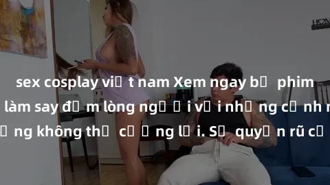 sex cosplay việt nam Xem ngay bộ phim sex milf hot nhất, làm say đắm lòng người với những cảnh nóng bỏng không thể cưỡng lại. Sự quyến rũ của MILF sẽ khiến bạn mãnh liệt!