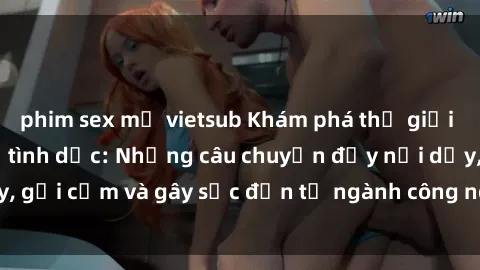 phim sex mỹ vietsub Khám phá thế giới của phim sex nô lệ tình dục: Những câu chuyện đầy nổi dậy, gợi cảm và gây sốc đến từ ngành công nghiệp giải trí đen tối