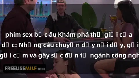 phim sex bắc âu Khám phá thế giới của phim sex nô lệ tình dục: Những câu chuyện đầy nổi dậy, gợi cảm và gây sốc đến từ ngành công nghiệp giải trí đen tối