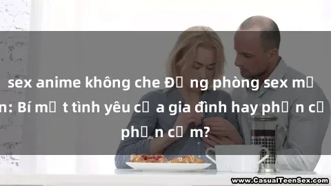 sex anime không che Động phòng sex mẹ con: Bí mật tình yêu của gia đình hay phản cảm?