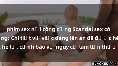 phim sex nơi công cộng Scandal sex cô cháu gây chấn động: Chi tiết vụ việc đáng lên án đã được hé lộ, cảnh báo về nguy cơ làm tổn thương tâm hồn trẻ em.