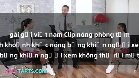 gái gọi việt nam Clip nóng phòng tắm gây sốt: Cận cảnh khoảnh khắc nóng bỏng khiến người xem không thể rời mắt