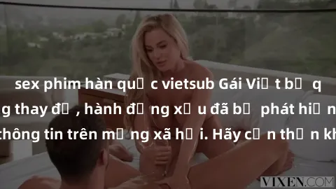 sex phim hàn quốc vietsub Gái Việt bị quay lén trong phòng thay đồ, hành động xấu đã bị phát hiện và lộ thông tin trên mạng xã hội. Hãy cẩn thận khi thay đồ ở nơi công cộng!