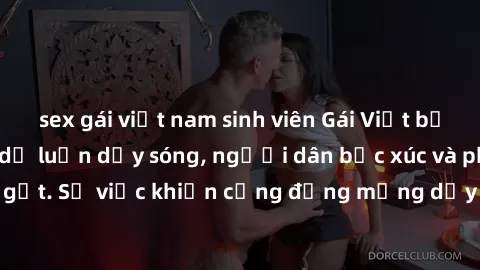 sex gái việt nam sinh viên Gái Việt bị lộ clip sex khiến dư luận dậy sóng, người dân bức xúc và phản đối gay gắt. Sự việc khiến cộng đồng mạng dậy sóng và yêu cầu xử lý nghiêm ngặt.