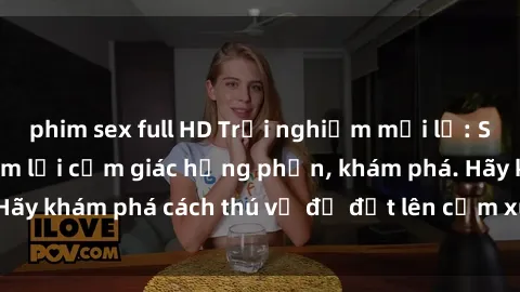 phim sex full HD Trải nghiệm mới lạ: Sex trong xe hơi đem lại cảm giác hưng phấn, khám phá. Hãy khám phá cách thú vị để đốt lên cảm xúc trong cuộc tình!