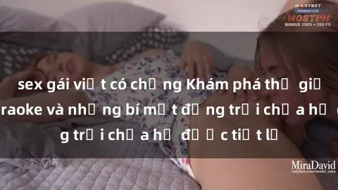 sex gái việt có chồng Khám phá thế giới sex quán karaoke và những bí mật động trời chưa hề được tiết lộ