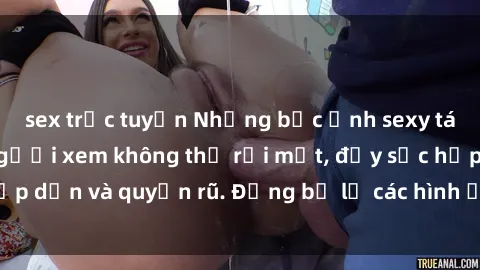 sex trực tuyến Những bức ảnh sexy tá gợi cảm khiến người xem không thể rời mắt, đầy sức hấp dẫn và quyến rũ. Đừng bỏ lỡ các hình ảnh nóng bỏng này!