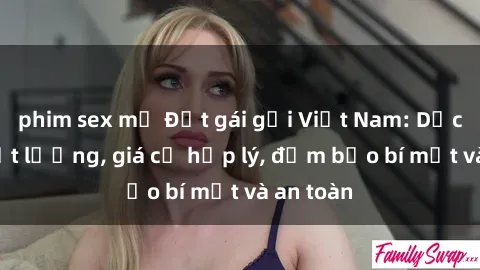 phim sex mỹ Đặt gái gọi Việt Nam: Dịch vụ chất lượng, giá cả hợp lý, đảm bảo bí mật và an toàn