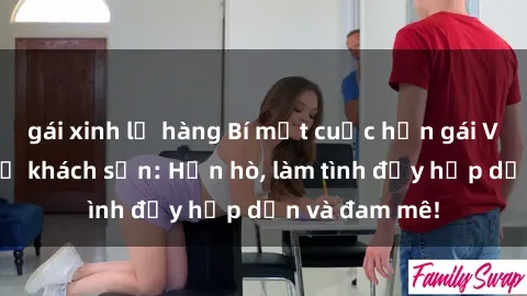 gái xinh lộ hàng Bí mật cuộc hẹn gái Việt lần đầu ở khách sạn: Hẹn hò, làm tình đầy hấp dẫn và đam mê!