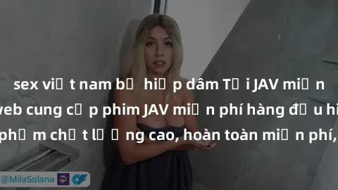 sex việt nam bị hiếp dâm Tải JAV miễn phí: Các trang web cung cấp phim JAV miễn phí hàng đầu hiện nay. Các tác phẩm chất lượng cao, hoàn toàn miễn phí, giúp bạn thỏa mãn niềm đam mê mà không tốn kém.