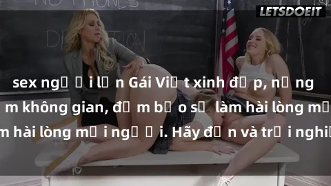 sex người lớn Gái Việt xinh đẹp, nồng nàn làm tình say đắm không gian, đảm bảo sẽ làm hài lòng mọi người. Hãy đến và trải nghiệm ngay!