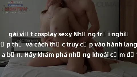 gái việt cosplay sexy Những trải nghiệm mới lạ với sex tập thể và cách thức truy cập vào hành lang đam mê của bạn. Hãy khám phá những khoái cảm đầy kích thích với tập thể hấp dẫn!