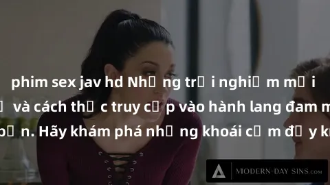 phim sex jav hd Những trải nghiệm mới lạ với sex tập thể và cách thức truy cập vào hành lang đam mê của bạn. Hãy khám phá những khoái cảm đầy kích thích với tập thể hấp dẫn!