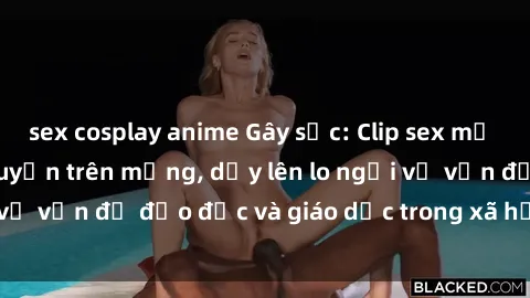 sex cosplay anime Gây sốc: Clip sex mẹ con Việt Nam lan truyền trên mạng, dấy lên lo ngại về vấn đề đạo đức và giáo dục trong xã hội hiện nay.