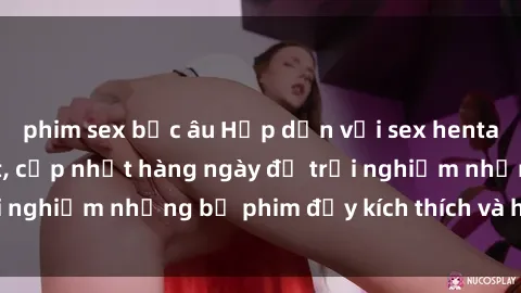 phim sex bắc âu Hấp dẫn với sex hentai vietsub mới nhất, cập nhật hàng ngày để trải nghiệm những bộ phim đầy kích thích và hấp dẫn.