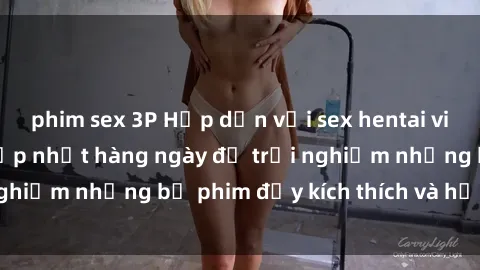 phim sex 3P Hấp dẫn với sex hentai vietsub mới nhất, cập nhật hàng ngày để trải nghiệm những bộ phim đầy kích thích và hấp dẫn.