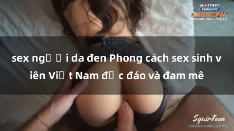 sex người da đen Phong cách sex sinh viên Việt Nam độc đáo và đam mê